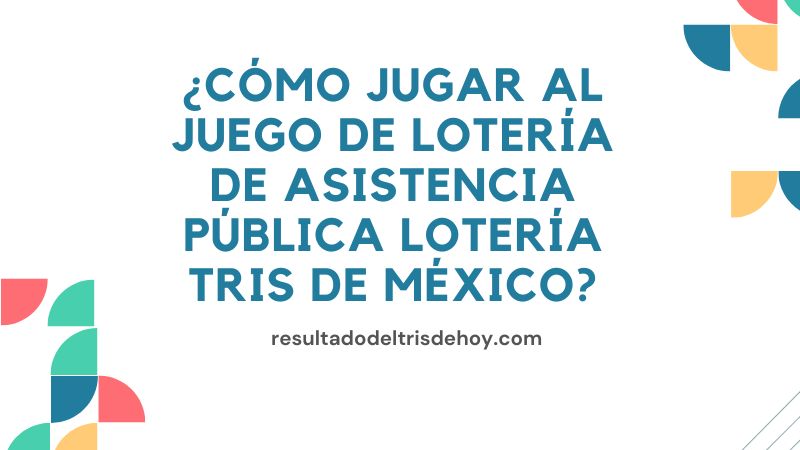 ¿Cómo jugar al juego de lotería de Asistencia Pública Lotería Tris de México?